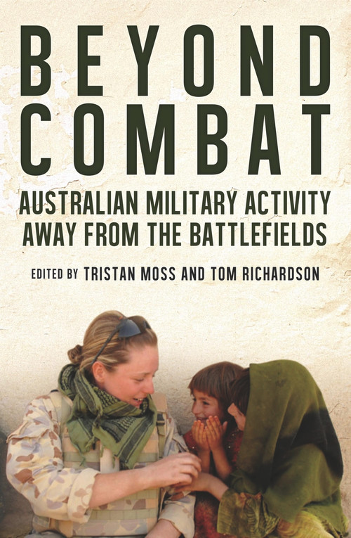 Beyond Combat (Australian military activity away from the battlefield) by Tristan Moss, Tom Richardson, 9781742235905