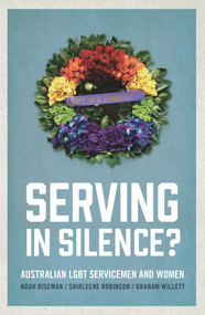 Serving in Silence? (Australian LGBT servicemen and women) by Noah Riseman, Shirleene Robinson, Graham Willett, 9781742235851