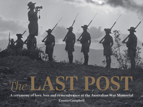The Last Post (A Ceremony of Love, Loss and Remembrance at the Australian War Memorial) by Emma Campbell, 9781742235783