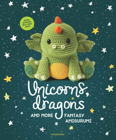 Unicorns, Dragons and More Fantasy Amigurumi (Bring 14 Magical Characters to Life!) by Amigurumipatterns.net, Joke Vermeiren, 9789491643248