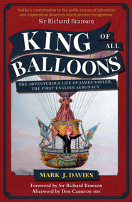 King of All Balloons (The Adventurous Life of James Sadler, the First English Aeronaut) - 9781445682860 by Mark Davies, Richard Branson, Don Cameron, 9781445682860