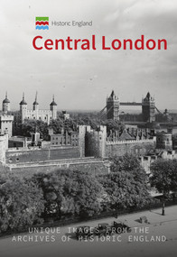 Historic England: Central London (Unique Images from the Archives of Historic England) by Simon McNeill-Ritchie, Historic England, 9781445681757