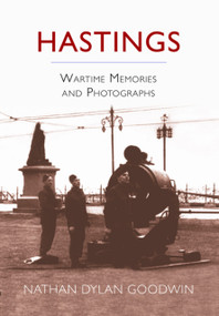 Hastings (Wartime Memories and Photographs) by Nathan Dylan Goodwin, 9781860777165