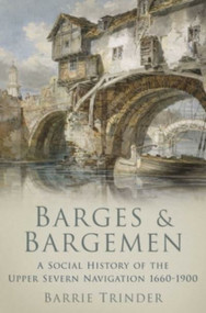 Barges & Bargemen (A Social History of the Upper Severn Navigation 1660-1900) by Barrie Trinder, 9781860777042
