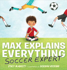 Max Explains Everything: Soccer Expert by Stacy McAnulty, Deborah Hocking, 9781101996409