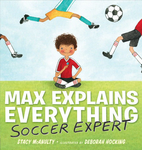 Max Explains Everything: Soccer Expert by Stacy McAnulty, Deborah Hocking, 9781101996409