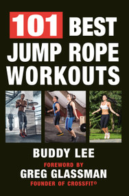 101 Best Jump Rope Workouts (The Ultimate Handbook for the Greatest Exercise on the Planet) by Buddy Lee, Greg Glassman, 9781578267361