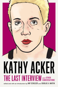 Kathy Acker: The Last Interview (and Other Conversations) by Kathy Acker, Amy Scholder, Douglas A. Martin, 9781612197319