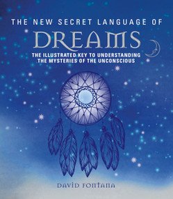 The New Secret Language of Dreams (The Illustrated Key to Understanding the Mysteries of the Unconscious) by David Fontana, 9781786782328