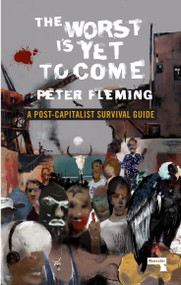 The Worst Is Yet to Come (A Post-Capitalist Survival Guide) by Peter Fleming, 9781912248322