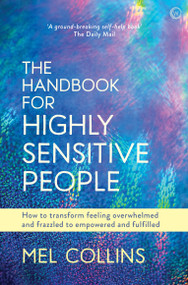 The Handbook for Highly Sensitive People (How to Transform Feeling Overwhelmed and Frazzled to Empowered and Fulfilled) by Mel Collins, 9781786782090