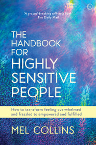 The Handbook for Highly Sensitive People (How to Transform Feeling Overwhelmed and Frazzled to Empowered and Fulfilled) by Mel Collins, 9781786782090