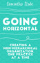 Going Horizontal (Creating a Non-Hierarchical Organization, One Practice at a Time) by Samantha Slade, 9781523095261