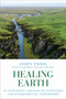 Healing Earth (An Ecologist's Journey of Innovation and Environmental Stewardship) by John Todd, Janine Benyus, Matt Beam, 9781623172985