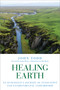 Healing Earth (An Ecologist's Journey of Innovation and Environmental Stewardship) by John Todd, Janine Benyus, Matt Beam, 9781623172985