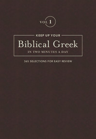 Keep Up Your Biblical Greek In Two Minutes A Day, Volume 1 (365 Selections for Easy Review) by Jonathan G. Kline, 9781683070566