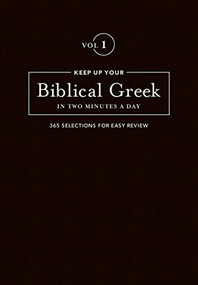 Keep Up Your Biblical Greek In Two Minutes A Day, Volume 1 (365 Selections for Easy Review) by Jonathan G. Kline, 9781683070566