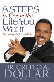 8 Steps to Create the Life You Want (The Anatomy of a Successful Life) by Dr. Creflo Dollar, 9780446580700