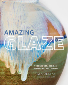 Amazing Glaze (Techniques, Recipes, Finishing, and Firing) by Gabriel Kline, John Britt, 9780760361030