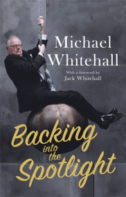 Backing into the Spotlight (A Memoir) - 9781472127082 by Michael Whitehall, 9781472127082