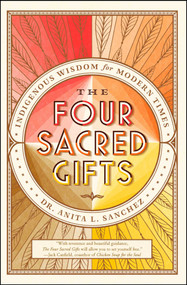 The Four Sacred Gifts (Indigenous Wisdom for Modern Times) by Anita L. Sanchez, 9781501150869