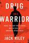 Drug Warrior (Inside the Hunt for El Chapo and the Rise of America's Opioid Crisis) by Jack Riley, Mitch Weiss, 9781602865839