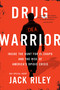 Drug Warrior (Inside the Hunt for El Chapo and the Rise of America's Opioid Crisis) by Jack Riley, Mitch Weiss, 9781602865839