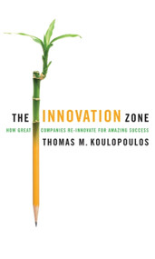 The Innovation Zone (How Great Companies Re-Innovate for Amazing Success) by Thomas M. Koulopoulos, 9781857885798