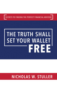 The Truth Shall Set Your Wallet Free (Secrets to Finding the Perfect Financial Advisor) by Nicholas W. Stuller, 9781682617755