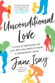 Unconditional Love (A Guide to Navigating the Joys and Challenges of Being a Grandparent Today) - 9780062427182 by Jane Isay, 9780062427182