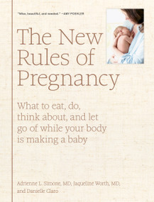 The New Rules of Pregnancy (What to Eat, Do, Think About, and Let Go Of While Your Body Is Making a Baby) by Adrienne L. Simone, Jaqueline Worth, Danielle Claro, 9781579658571