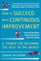 How to Succeed with Continuous Improvement: A Primer for Becoming the Best in the World by Joakim Ahlstrom, 9780071835237