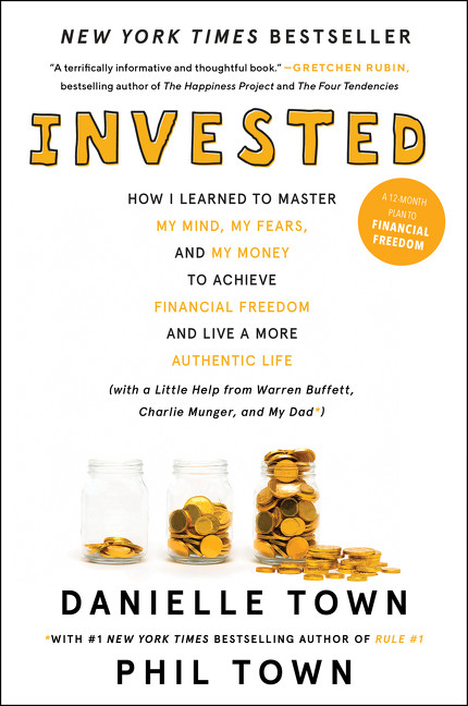 Invested (How I Learned to Master My Mind, My Fears, and My Money to Achieve Financial Freedom and Live a More Authentic Life (with a Little Help from Warren Buffett, Charlie Munger, and My Dad)) by Danielle Town, Phil Town, 9780062672643