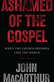 Ashamed of the Gospel (When the Church Becomes Like the World (3rd Edition)) by John MacArthur, 9781433566752