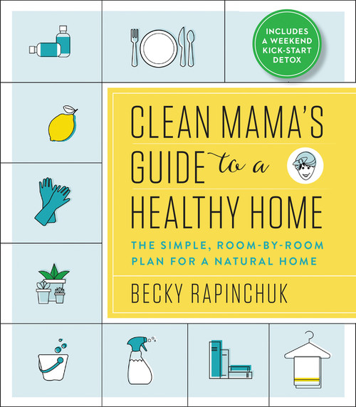 Clean Mama's Guide to a Healthy Home (The Simple, Room-by-Room Plan for a Natural Home) by Becky Rapinchuk, 9780062856319