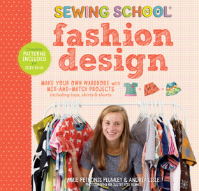 Sewing School ® Fashion Design (Make Your Own Wardrobe with Mix-and-Match Projects Including Tops, Skirts & Shorts) by Amie Petronis Plumley, Andria Lisle, 9781612128603