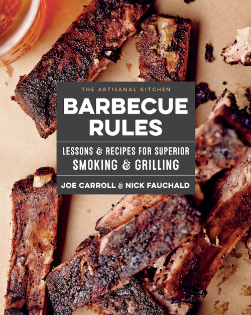 The Artisanal Kitchen: Barbecue Rules (Lessons and Recipes for Superior Smoking and Grilling) by Joe Carroll, Nick Fauchald, 9781579658687