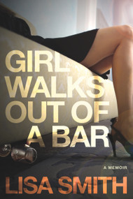 Girl Walks Out of a Bar (A Memoir) by Lisa F. Smith, 9781590793213