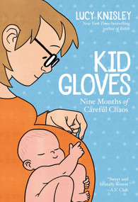 Kid Gloves (Nine Months of Careful Chaos) by Lucy Knisley, Lucy Knisley, 9781626728080