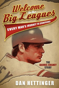 Welcome to the Big Leagues (Every Man's Journey to Significance, The Darrel Chaney Story) by Dan Hettinger, Darrel Chaney, 9781614483663
