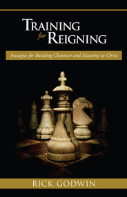 Training For Reigning (Strategies for building character and maturity in Christ) by Rick Godwin, 9780884194613