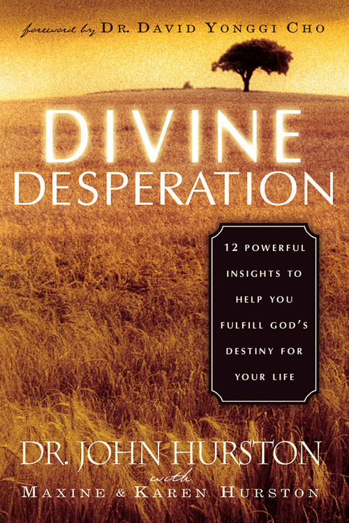 Divine Desperation (12 Powerful Insights to Help You Fulfill God's Destiny for Your Life) by John Hurston, 9781591851714