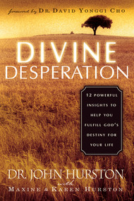Divine Desperation (12 Powerful Insights to Help You Fulfill God's Destiny for Your Life) by John Hurston, 9781591851714