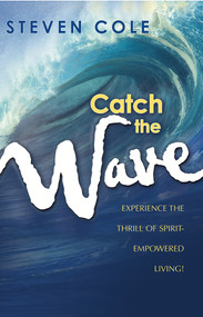 Catch The Wave (Experience the Thrill of Spirit-Empowered Living!) by Steven Cole, 9781591852230