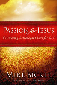 Passion for Jesus (Cultivating Extravagant Love for God) by Mike Bickle, 9781599790602