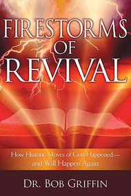 Firestorms Of Revival (How Historic Moves of God Happened and Will Happen Again) by Bob Griffin, 9781599790640