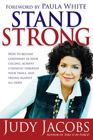 Stand Strong (How to Become Confident in Your Calling, Achieve Strength Through Your Trials, and Prevail Against All Odds) by Judy Jacobs, 9781599790664