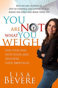 You Are Not What You Weigh (End Your War With Food and Discover Your True Value) by Lisa Bevere, 9781599790756