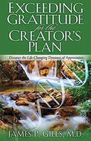 Exceeding Gratitude For The Creator's Plan (Discover the Life-Changing Dynamic of Appreciation) by James P. Gills, 9781599791555