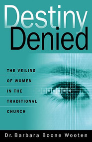 Destiny Denied (The Veiling of Women in the Traditional Church) by Barbara Boone Wooten, 9781599791937